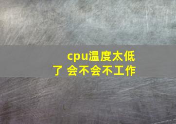 cpu温度太低了 会不会不工作